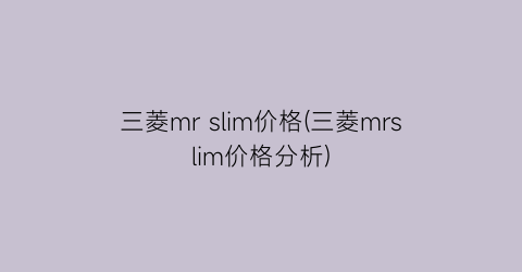 三菱mr slim价格(三菱mrslim价格分析)